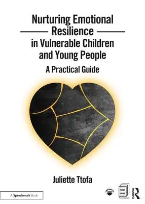 Nurturing Emotional Resilience in Vulnerable Children and Young People: Un ghid practic - Nurturing Emotional Resilience in Vulnerable Children and Young People: A Practical Guide