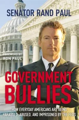 Bătăușii guvernului: Cum sunt hărțuiți, abuzați și întemnițați americanii obișnuiți de către federali - Government Bullies: How Everyday Americans Are Being Harassed, Abused, and Imprisoned by the Feds