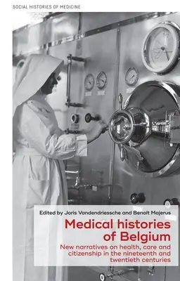 Istoriile medicale ale Belgiei: Noi narațiuni privind sănătatea, îngrijirea și cetățenia în secolele XIX și XX - Medical Histories of Belgium: New Narratives on Health, Care and Citizenship in the Nineteenth and Twentieth Centuries