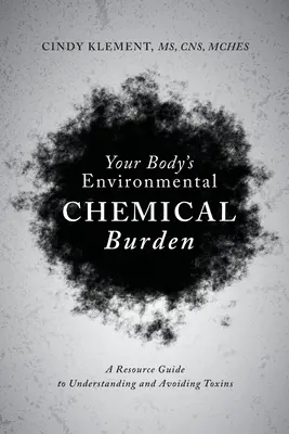 Povara chimică a mediului asupra organismului dumneavoastră: Un ghid de resurse pentru înțelegerea și evitarea toxinelor - Your Body's Environmental Chemical Burden: A Resource Guide to Understanding and Avoiding Toxins