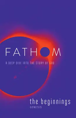 Studii biblice Fathom: Jurnal pentru studenți The Beginnings (Geneza): O scufundare adâncă în povestea lui Dumnezeu (A Deep Dive Into the Story of God) - Fathom Bible Studies: The Beginnings Student Journal (Genesis): A Deep Dive Into the Story of God