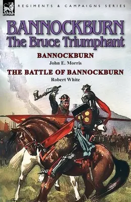 Bannockburn, 1314: Bruce triumfător-Bannockburn de John E. Morris & Bătălia de la Bannockburn de Robert White - Bannockburn, 1314: The Bruce Triumphant-Bannockburn by John E. Morris & the Battle of Bannockburn by Robert White