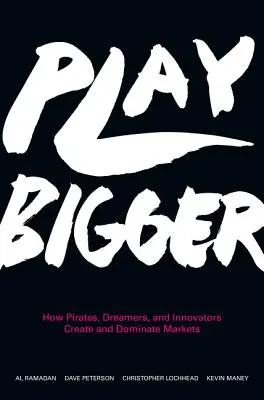 Play Bigger: Cum creează și domină piețele pirații, visătorii și inovatorii - Play Bigger: How Pirates, Dreamers, and Innovators Create and Dominate Markets