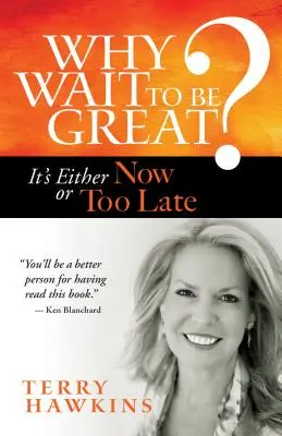 De ce să așteptăm să fim mari? Este fie acum, fie prea târziu - Why Wait to Be Great?: It's Either Now or Too Late