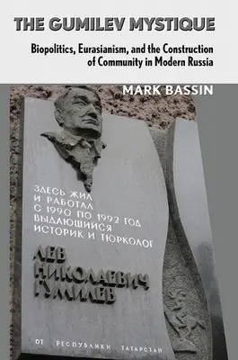 Mistica Gumilev: Biopolitica, eurasianismul și construcția comunității în Rusia modernă - The Gumilev Mystique: Biopolitics, Eurasianism, and the Construction of Community in Modern Russia