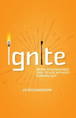 Ignite: Dați viață ideii dvs. de afaceri fără să ardeți - Ignite: Bring Your Business Idea to Life Without Burning Out