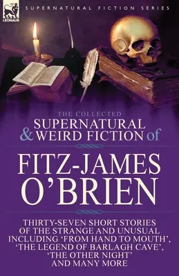 The Collected Supernatural and Weird Fiction of Fitz-James O'Brien: Treizeci și șapte de povestiri scurte ciudate și neobișnuite, inclusiv „From Hand to Mout - The Collected Supernatural and Weird Fiction of Fitz-James O'Brien: Thirty-Seven Short Stories of the Strange and Unusual Including 'From Hand to Mout