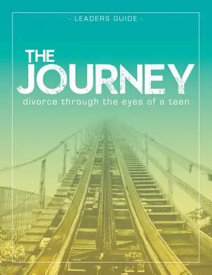 Călătoria: Divorțul prin ochii unui adolescent Ghidul liderului - The Journey: Divorce Through the Eyes of a Teen Leader's Guide