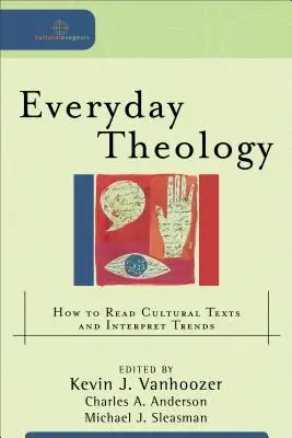 Teologia cotidiană: Cum să citim textele culturale și să interpretăm tendințele - Everyday Theology: How to Read Cultural Texts and Interpret Trends