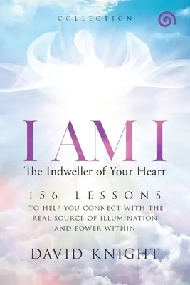 I AM I The Indweller of Your Heart - „Colecția”: 52 de lecții pentru a te ajuta să te conectezi la adevărata sursă de iluminare și putere interioară - I AM I The Indweller of Your Heart-'Collection': 52 Lessons to Help You Connect with the Real Source of Illumination and Power Within