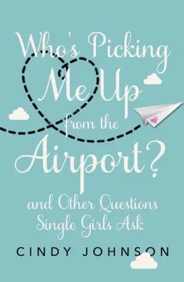 Cine mă ia de la aeroport? Și alte întrebări pe care le pun fetele singure - Who's Picking Me Up from the Airport?: And Other Questions Single Girls Ask