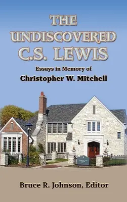 The Undiscovered C. S. Lewis: Eseuri în memoria lui Christopher W. Mitchell - The Undiscovered C. S. Lewis: Essays in Memory of Christopher W. Mitchell