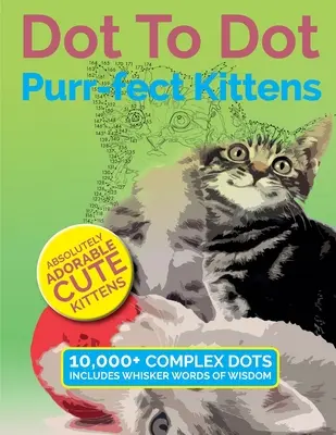 Dot To Dot Purr-fect Kittens: Pisicuțe drăguțe absolut adorabile de completat și colorat - Dot To Dot Purr-fect Kittens: Absolutely Adorable Cute Kittens to Complete and Colour
