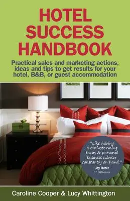 Hotel Success Handbook - Idei practice de vânzări și marketing, acțiuni și sfaturi pentru a obține rezultate pentru micul dvs. hotel, B&b sau cazare pentru oaspeți. - Hotel Success Handbook - Practical Sales and Marketing Ideas, Actions, and Tips to Get Results for Your Small Hotel, B&b, or Guest Accommodation.