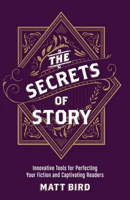 Secretele poveștii: Instrumente inovatoare pentru perfecționarea ficțiunii tale și captivarea cititorilor - The Secrets of Story: Innovative Tools for Perfecting Your Fiction and Captivating Readers