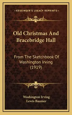 Bătrânul Crăciun și Bracebridge Hall: From The Sketchbook Of Washington Irving (1919) - Old Christmas And Bracebridge Hall: From The Sketchbook Of Washington Irving (1919)