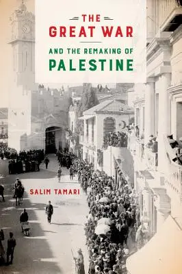 Marele Război și remodelarea Palestinei: The Great War and the Remaking of Palestine - The Great War and the Remaking of Palestine