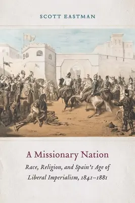 O națiune misionară: Rasă, religie și epoca imperialismului liberal spaniol, 1841-1881 - A Missionary Nation: Race, Religion, and Spain's Age of Liberal Imperialism, 1841-1881