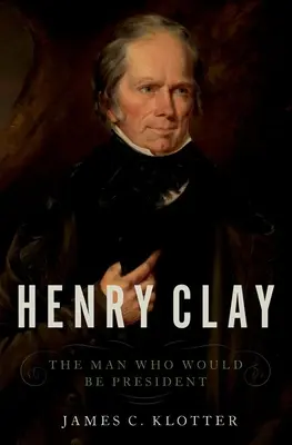 Henry Clay: omul care avea să devină președinte - Henry Clay: The Man Who Would Be President