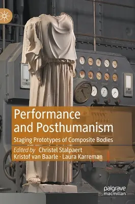 Performanță și postumanism: Punerea în scenă a prototipurilor de corpuri compozite - Performance and Posthumanism: Staging Prototypes of Composite Bodies