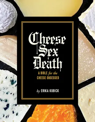 Moartea sexului cu brânză: O biblie pentru obsedații de brânză - Cheese Sex Death: A Bible for the Cheese Obsessed