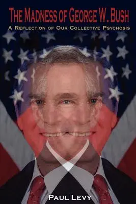 Nebunia lui George W. Bush: O reflectare a psihozei noastre colective - The Madness of George W. Bush: A Reflection of Our Collective Psychosis