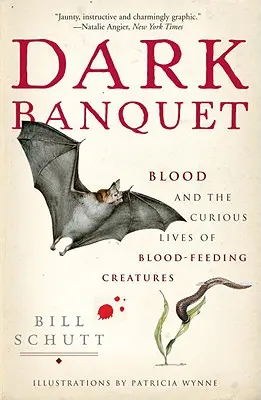 Banchet întunecat: Sângele și viețile curioase ale creaturilor care se hrănesc cu sânge - Dark Banquet: Blood and the Curious Lives of Blood-Feeding Creatures