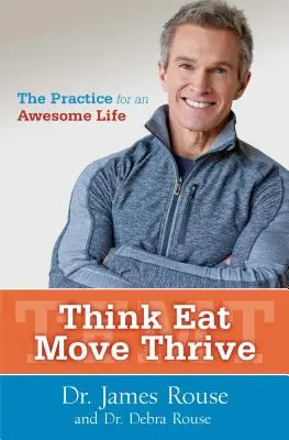 Think Eat Move Thrive: The Practice for an Awesome Life (Practica pentru o viață minunată) - Think Eat Move Thrive: The Practice for an Awesome Life