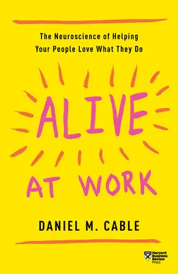 În viață la locul de muncă: Neuroscience of Helping Your People Love What They Do - Alive at Work: The Neuroscience of Helping Your People Love What They Do
