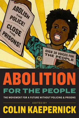 Abolition for the People: Mișcarea pentru un viitor fără poliție și închisori - Abolition for the People: The Movement for a Future Without Policing & Prisons