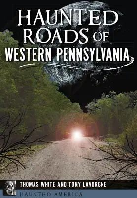 Drumuri bântuite din Pennsylvania de Vest - Haunted Roads of Western Pennsylvania