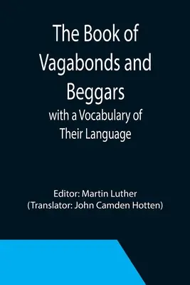 Cartea vagabonzilor și cerșetorilor, cu un vocabular al limbii lor - The Book of Vagabonds and Beggars, with a Vocabulary of Their Language