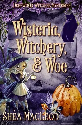 Wisteria, Witchery, and Woe: A Witchy Paranormal Cozy Mystery