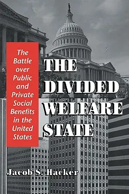 Statul asistențial divizat: The Battle Over Public and Private Social Benefits in the United States: The Battle Over Public and Private Social Benefits in the United States - The Divided Welfare State: The Battle Over Public and Private Social Benefits in the United States