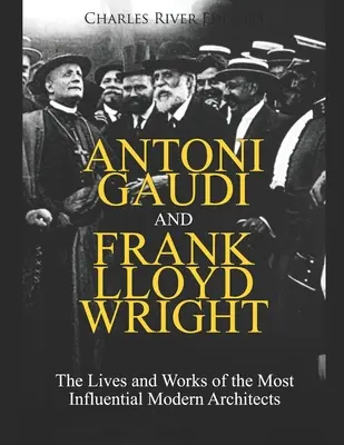 Antoni Gaudi și Frank Lloyd Wright: Viețile și operele celor mai influenți arhitecți moderni - Antoni Gaudi and Frank Lloyd Wright: The Lives and Works of the Most Influential Modern Architects