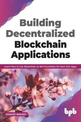 Construirea de aplicații Blockchain descentralizate: Aflați cum să utilizați Blockchain ca bază pentru aplicații de ultimă generație (ediție în limba engleză) - Building Decentralized Blockchain Applications: Learn How to Use Blockchain as the Foundation for Next-Gen Apps (English Edition)