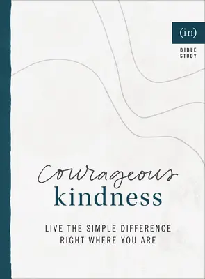 Bunătate curajoasă: Trăiește diferența simplă chiar acolo unde te afli ((in)Curaj) - Courageous Kindness: Live the Simple Difference Right Where You Are ((in)Courage)
