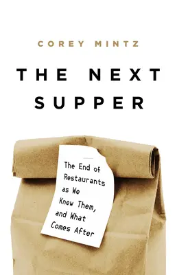 Următoarea cină: The End of Restaurants as We Knew Them, and What Comes After - The Next Supper: The End of Restaurants as We Knew Them, and What Comes After