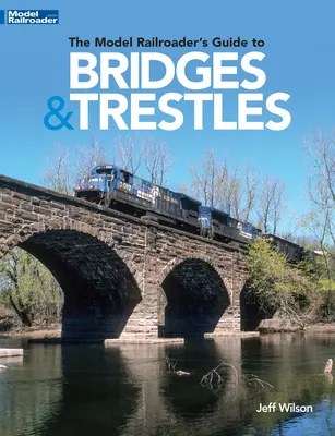 The Model Railroader's Guide to Bridges & Trestles (Ghidul feroviaristului modelist pentru poduri și podețe) - The Model Railroader's Guide to Bridges & Trestles