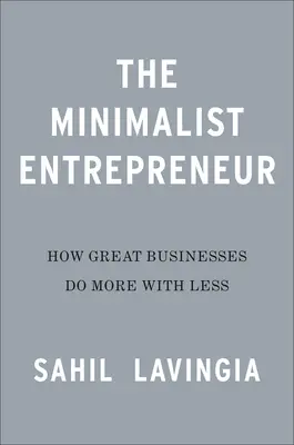 Antreprenorul minimalist: Cum fac marii fondatori mai mult cu mai puțin - The Minimalist Entrepreneur: How Great Founders Do More with Less