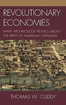 Economii revoluționare: Ce dezvăluie arheologia despre nașterea capitalismului american - Revolutionary Economies: What Archaeology Reveals about the Birth of American Capitalism