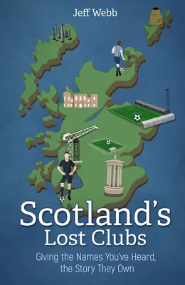 Cluburile pierdute ale Scoției: Dând numele pe care le-ați auzit, povestea care le aparține - Scotland's Lost Clubs: Giving the Names You've Heard, the Story They Own