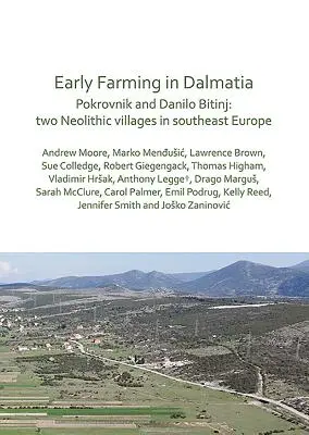 Agricultura timpurie în Dalmația: Pokrovnik și Danilo Bitinj: două sate neolitice din sud-estul Europei - Early Farming in Dalmatia: Pokrovnik and Danilo Bitinj: Two Neolithic Villages in South-East Europe
