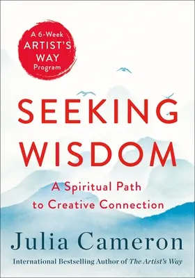 Căutând înțelepciunea: O cale spirituală către conexiunea creativă (un program Artist's Way de șase săptămâni) - Seeking Wisdom: A Spiritual Path to Creative Connection (a Six-Week Artist's Way Program)