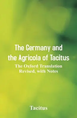 Germania și Agricola lui Tacitus: Traducerea Oxford revizuită, cu note - The Germany and the Agricola of Tacitus: The Oxford Translation Revised, with Notes