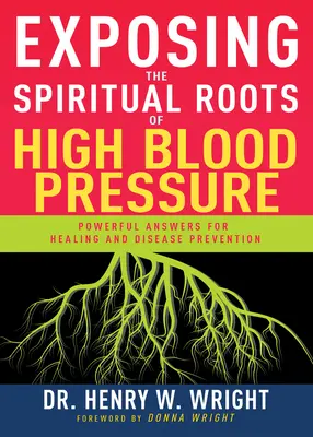 Expunerea rădăcinilor spirituale ale hipertensiunii arteriale: Răspunsuri puternice pentru vindecare și prevenirea bolilor - Exposing the Spiritual Roots of High Blood Pressure: Powerful Answers for Healing and Disease Prevention