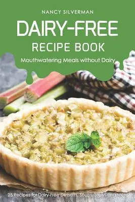 Carte de rețete fără lapte - Mese apetisante fără lapte: 25 de rețete pentru deserturi, supe, tocănițe și multe altele fără lapte - Dairy-Free Recipe Book - Mouthwatering Meals Without Dairy: 25 Recipes for Dairy-Free Desserts, Soups, Stews and More