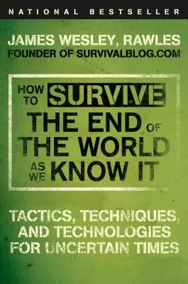 Cum să supraviețuim sfârșitului lumii așa cum o știm: Tactici, tehnici și tehnologii pentru vremuri nesigure - How to Survive the End of the World as We Know It: Tactics, Techniques, and Technologies for Uncertain Times