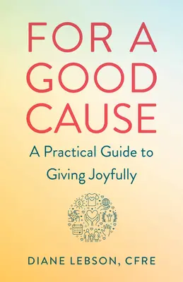 Pentru o cauză bună: Un ghid practic pentru a dărui cu bucurie - For a Good Cause: A Practical Guide to Giving Joyfully