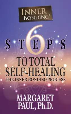 6 pași către autovindecarea totală: Procesul de legătură interioară - 6 Steps to Total Self-Healing: The Inner Bonding Process